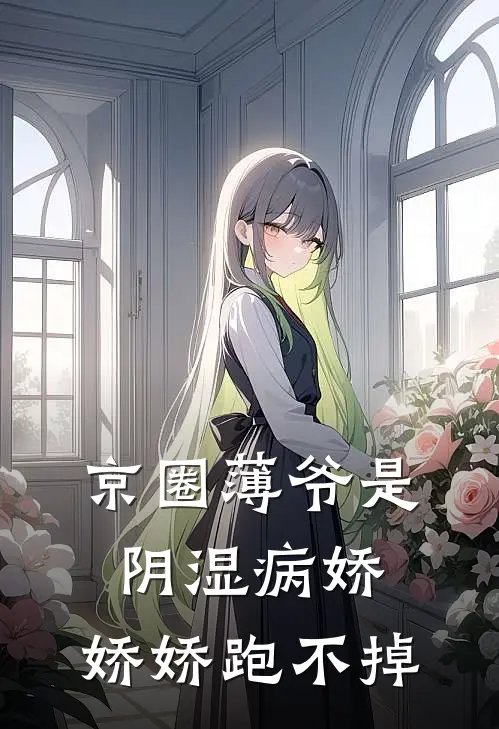 京圈薄爷是阴湿病娇，娇娇跑不掉薄京渡苏梨雾最新完结小说推荐_最新更新小说京圈薄爷是阴湿病娇，娇娇跑不掉(薄京渡苏梨雾)