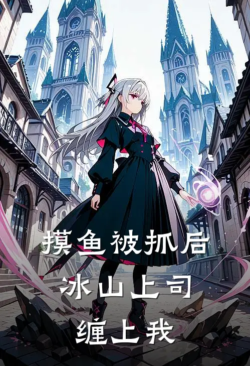 摸鱼被抓后，冰山上司缠上我
