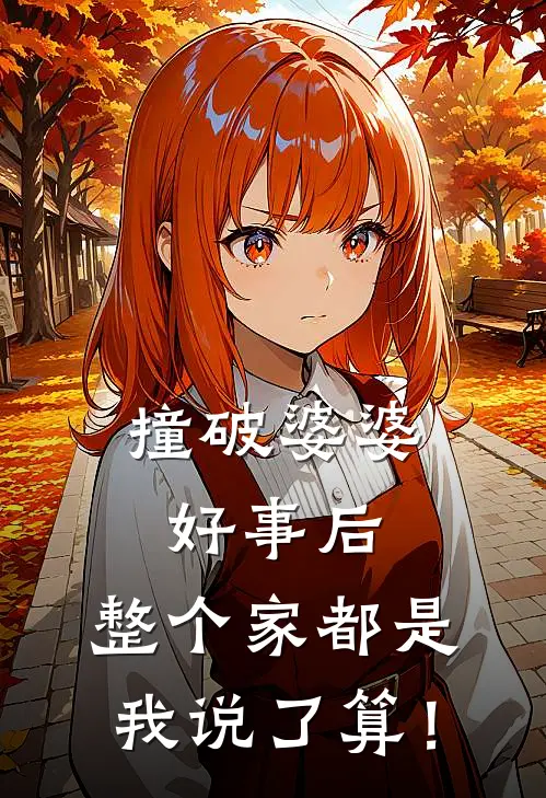 撞破婆婆好事后，整个家都是我说了算！(林小敏王哥)免费小说_最新小说全文阅读撞破婆婆好事后，整个家都是我说了算！林小敏王哥