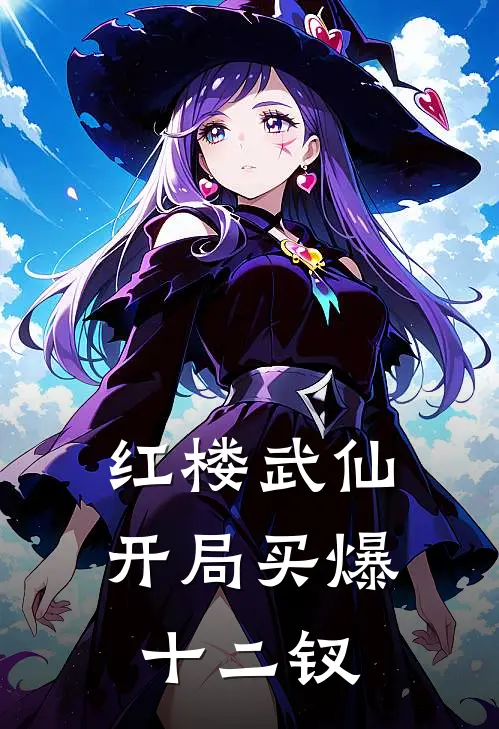 红楼武仙，开局买爆十二钗(贾琛香菱)小说免费在线阅读_红楼武仙，开局买爆十二钗(贾琛香菱)大结局阅读