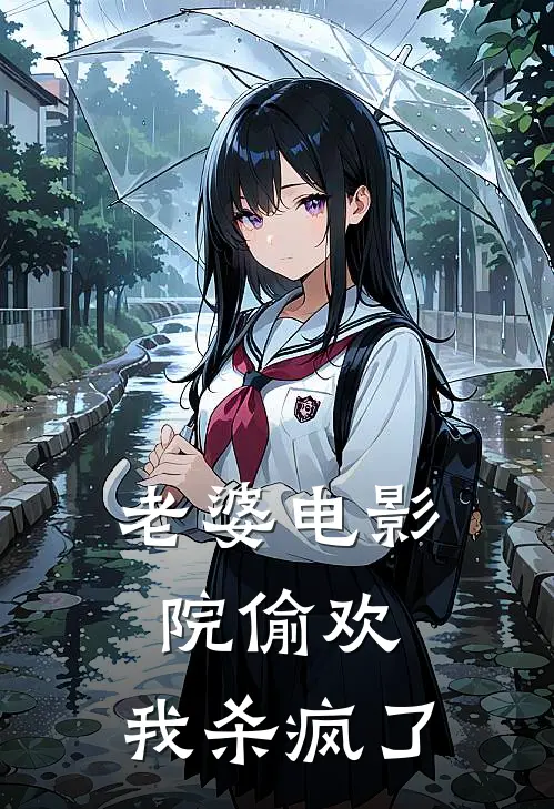 老婆电影院偷欢，我杀疯了(柳如烟子涵)完本小说_全本免费小说老婆电影院偷欢，我杀疯了柳如烟子涵