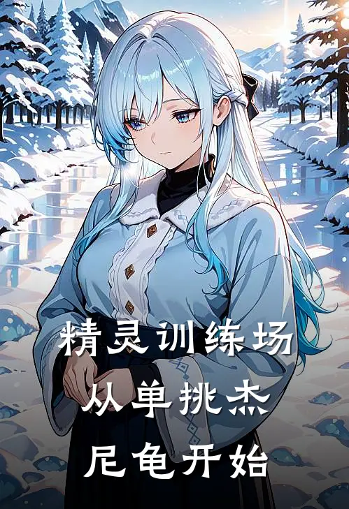 精灵训练场：从单挑杰尼龟开始(林狩阿尔宙斯)已完结小说_小说免费阅读精灵训练场：从单挑杰尼龟开始林狩阿尔宙斯