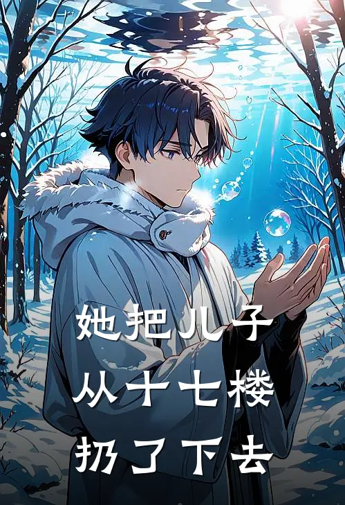 她把儿子从十七楼扔了下去王秀兰秀兰免费阅读全文_热门小说大全她把儿子从十七楼扔了下去王秀兰秀兰