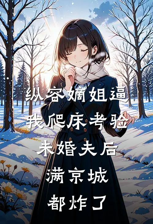 纵容嫡姐逼我爬床考验未婚夫后，满京城都炸了解春安昭昭完结版免费小说_完本小说大全纵容嫡姐逼我爬床考验未婚夫后，满京城都炸了解春安昭昭