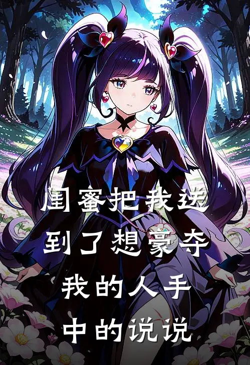 闺蜜把我送到了想豪夺我的人手中的说说