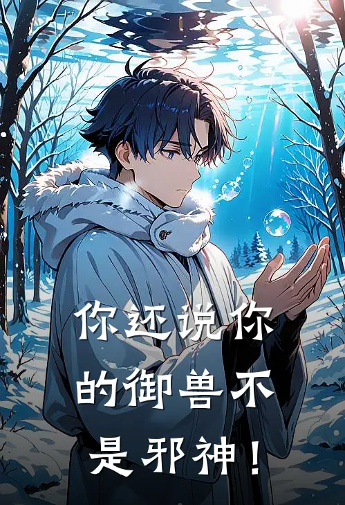 你还说你的御兽不是邪神！(李青青梅)全本免费小说阅读_全文免费阅读你还说你的御兽不是邪神！李青青梅