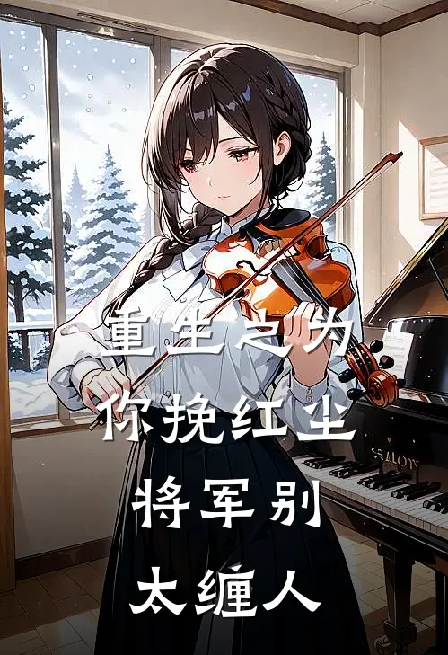 《重生之为你挽红尘，将军别太缠人》涂山璟潇潇完本小说_涂山璟潇潇(重生之为你挽红尘，将军别太缠人)全文免费阅读无弹窗大结局