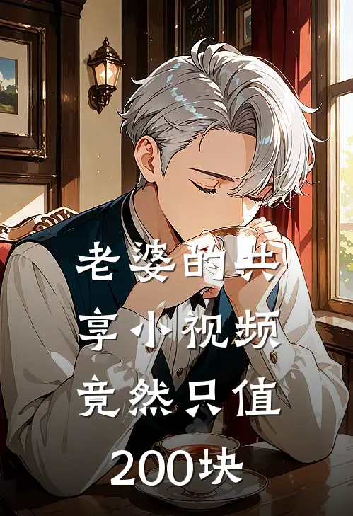 老婆的共享小视频，竟然只值200块宋知阳王城澜完整免费小说_热门小说阅读老婆的共享小视频，竟然只值200块宋知阳王城澜